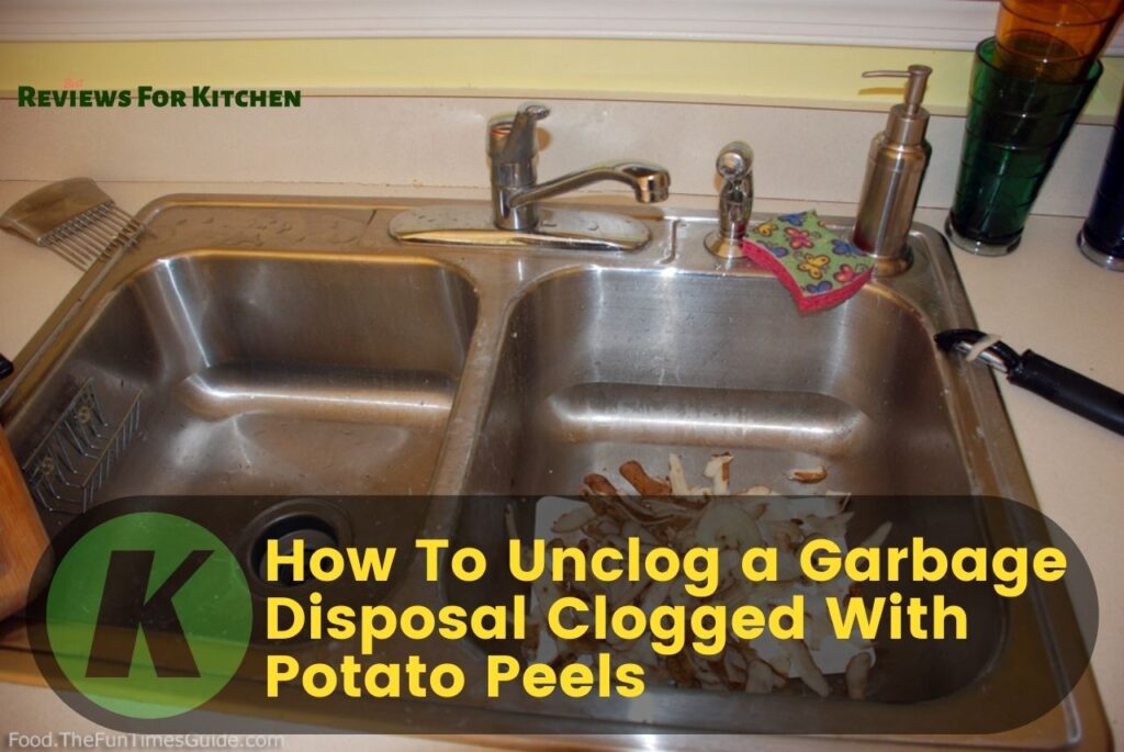 How To Unclog A Garbage Disposal Clogged With Potato Peels?